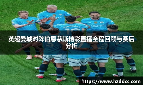 英超曼城对阵伯恩茅斯精彩直播全程回顾与赛后分析